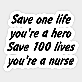 Save one life, you're a hero. Save 100 lives, you're a nurse Sticker